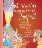 You Wouldn't Want to Live in Pompeii!: A Volcanic Eruption You'd Rather Avoid