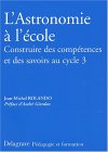 L'astronomie à l'école. Construire des compétences et des savoirs au cycle 3