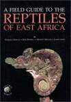 Field Guide to the Reptiles of East Africa: All the Reptiles of Kenya, Tanzania, Uganda, Rwanda and Burundi
