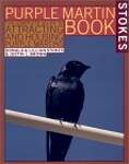 The Stokes Purple Martin Book: The Complete Guide to Attracting and Housing Purple Martins