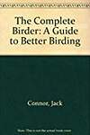 The Complete Birder: A Guide to Better Birding