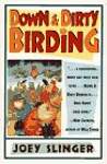 Down  Dirty Birding: From the Sublime to the Ridiculous, Here's All the Outrageous but True Stuff You've Ever Wanted to Know About North American Birds