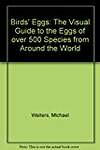 Birds' Eggs: The Visual Guide to the Eggs of over 500 Species from Around the World