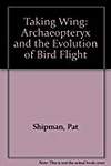 Taking Wing: Archaeopteryx and the Evolution of Bird Flight