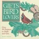 Gifts for Bird Lovers: Over 50 Projects to Make and Give