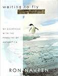 Waiting To Fly: My Escapades With The Penguins Of Antarctica