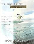Waiting To Fly: My Escapades With The Penguins Of Antarctica