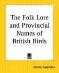 The Folk Lore And Provincial Names Of British Birds