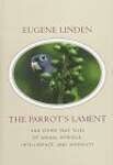 The Parrot's Lament: And Other True Tales of Animal Intrigue, Intelligence, and Ingenuity