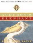 Audubon's Elephant: America's Greatest Naturalist and the Making of the Birds of America