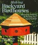 Making Backyard Birdhouses: Attracting, Feeding  Housing Your Favorite Birds