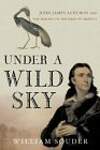 Under a Wild Sky: John James Audubon and the Making of the Birds of America