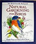 The Bird-Friendly Backyard: Natural Gardening for Birds : Simple Ways to Create a Bird Haven