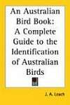 An Australian Bird Book: A Complete Guide to the Identification of Australian Birds