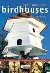 Build Your Own Birdhouses and Feeders: From Simple, Natural Designs to Spectacular, Customized Houses and Feeders