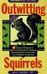 Outwitting Squirrels: 101 Cunning Stratagems to Reduce Dramatically the Egregious Misappropriation of Seed from Your Birdfeeder by Squirrels