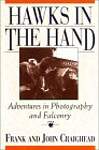 Hawks in the Hand: Adventures in Photography and Falconry