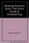 Beating About the Bush: The Idiot's Guide to Birdwatching