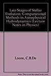 Late Stages of Stellar Evolution Computational Methods in Astrophysical Hydrodynamics: Proceedings of the Astrophysics School II, Organized by the ... Ponte de Lima, Portugal, 11-23 September 1989